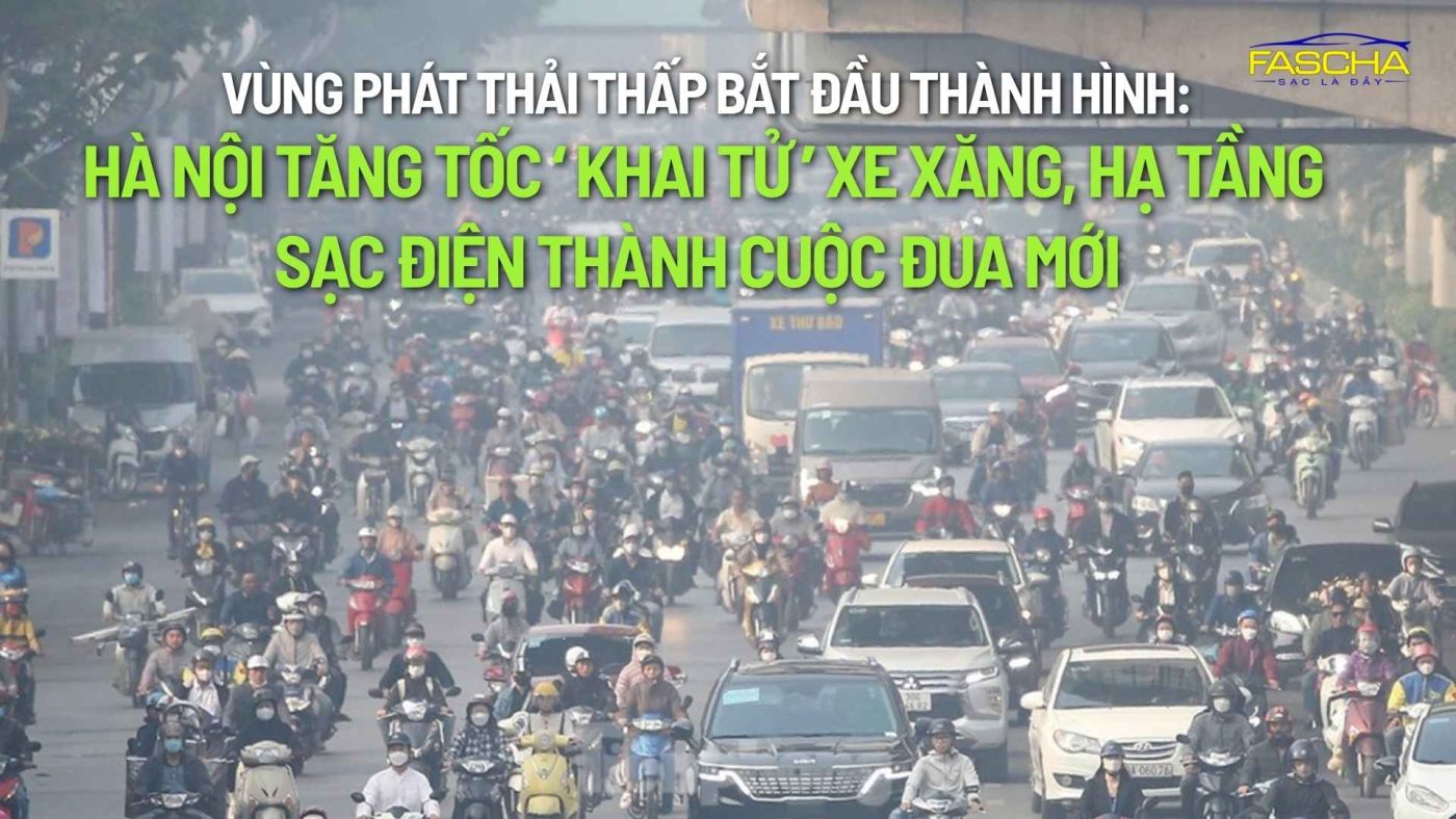 Vùng Phát Thải Thấp Bắt Đầu Thành Hình: Hà Nội Tăng Tốc ‘Khai Tử’ Xe Xăng, Hạ Tầng Sạc Điện Thành Cuộc Đua Mới
